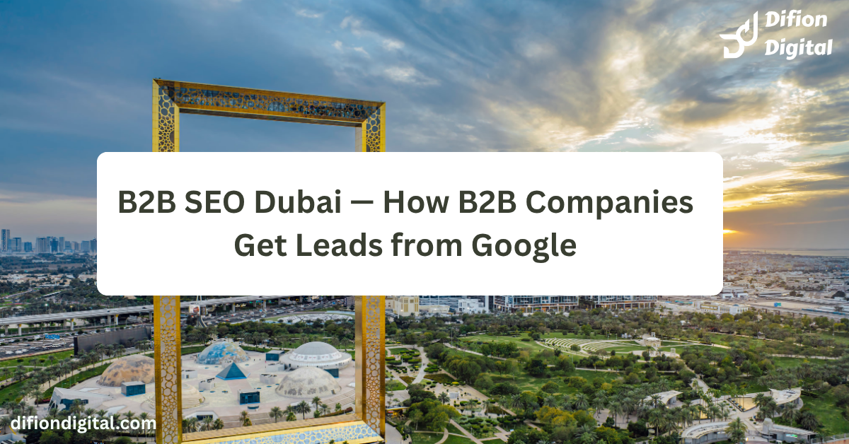 B2B SEO Dubai — How B2B Companies Get Leads from Google - difiondigital.com