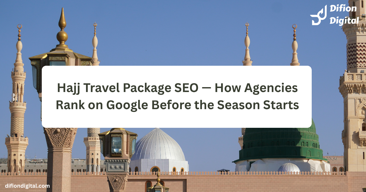 Hajj Travel Package SEO — How Agencies Rank on Google Before the Season Starts - difiondigital