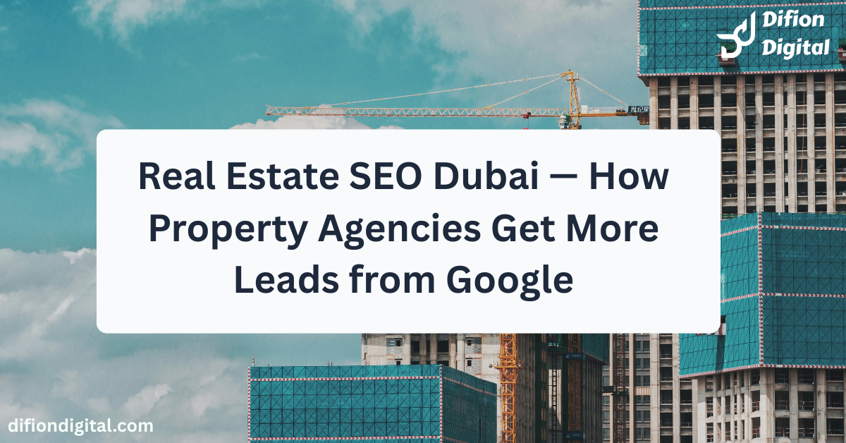 Real Estate SEO Dubai — How Property Agencies Get More Leads from Google - difiondigital.com