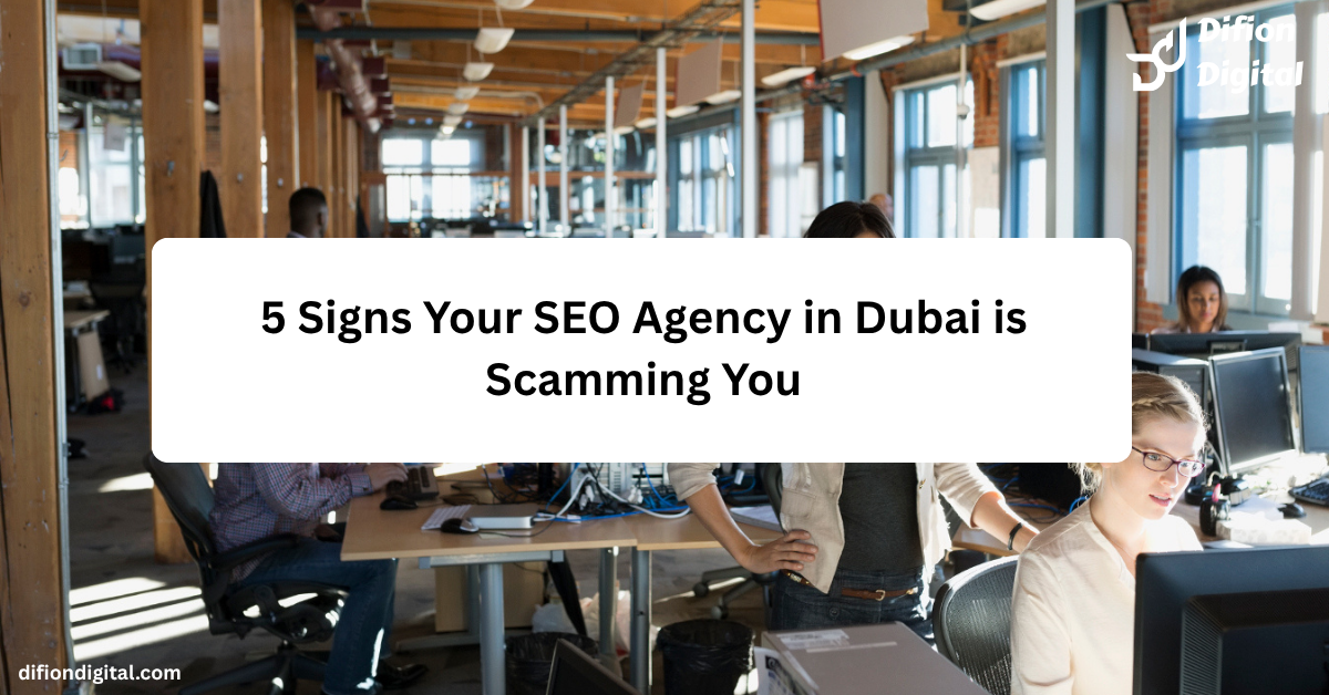 5 Signs Your SEO Agency in Dubai is Scamming You - difiondigital.com