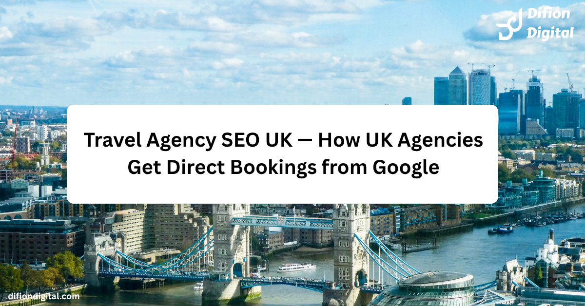 Travel Agency SEO UK — How UK Agencies Get Direct Bookings from Google - difiondigital.com