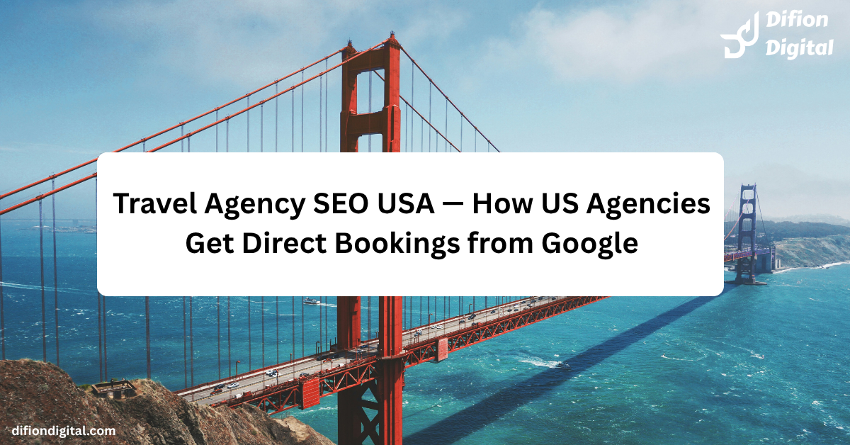 Travel Agency SEO USA — How US Agencies Get Direct Bookings from Google - difiondigital.com