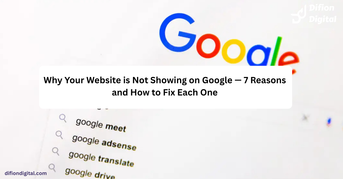 Why Your Website is Not Showing on Google — 7 Reasons and How to Fix Each One - difiondigital.com